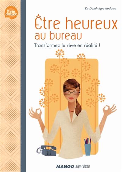 Etre heureux au bureau : transformez le rêve en réalité !