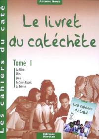 Le livret du catéchète. Vol. 1. La Bible, Dieu, Jésus, le Saint-Esprit, la Trinité