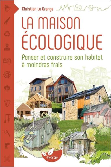 La maison écologique : penser et construire son habitat à moindre frais