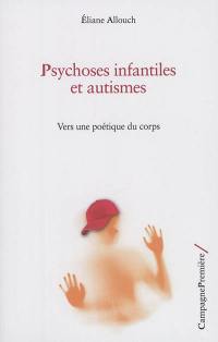 Psychoses infantiles et autismes : vers une poétique du corps