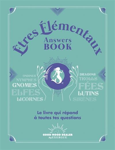 Etres élémentaux answers book : le livre qui répond à toutes tes questions