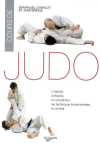 Cours de judo : l'histoire, la théorie, la compétition, les techniques fondamentales, le combat