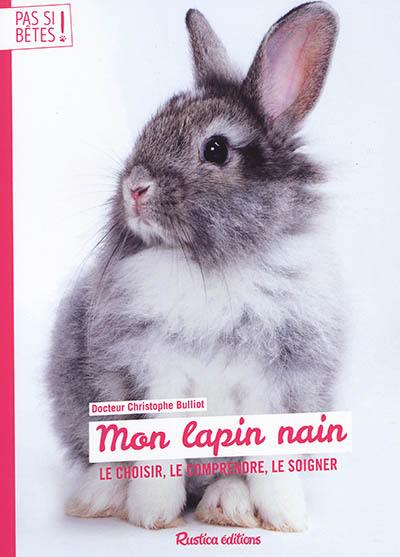 Mon lapin nain : le choisir, le comprendre, le soigner