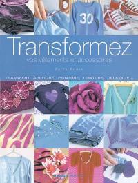 Transformez vos vêtements et accessoires : transfert, appliqué, peinture, teinture, délavage...