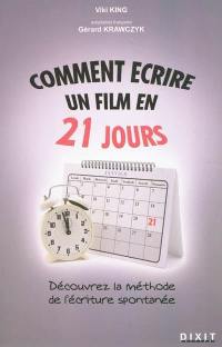 Comment écrire un film en 21 jours : la méthode de l'écriture spontanée : comment mettre noir sur blanc le film que vous avez en vous