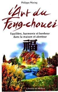 L'art du feng chouei : équilibre, harmonie et bonheur dans la maison et alentour