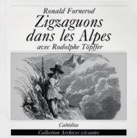 Zigzags dans les Alpes avec le malicieux Rodolphe Töpffer : Aoste, Savoie, Valais 1826-1844