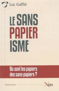 Le sanspapiérisme : où sont les papiers des sans-papiers ? : anatomie d'une manipulation