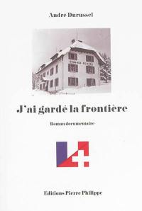 J'ai gardé la frontière : roman documentaire