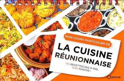 Mon cours particulier de la cuisine réunionnaise : 105 recettes pas à pas, 1.000 photos !