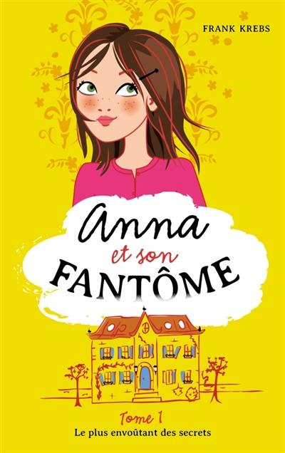 Anna et son fantôme. Vol. 1. Le plus envoûtant des secrets