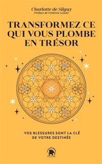 Transformez ce qui vous plombe en trésor : vos blessures sont la clé de votre destinée