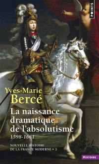 Nouvelle histoire de la France moderne. Vol. 3. La naissance dramatique de l'absolutisme : 1598-1661