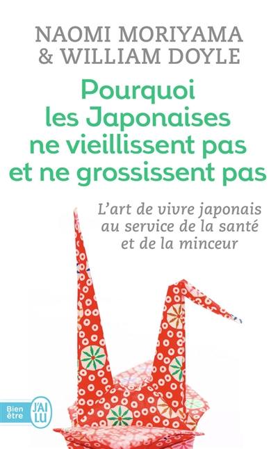 Pourquoi les Japonaises ne vieillissent pas et ne grossissent pas : l'art de vivre japonais au service de la santé et de la minceur