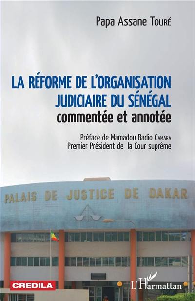 La réforme de l'organisation judiciaire du Sénégal commentée et annotée