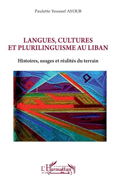 Langues, cultures et plurilinguisme au Liban : histoires, usages et réalités du terrain Langues, cultures et plurilinguisme au Liban : histoires, usages et réalités du terrain