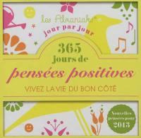 365 jours de pensées positives : vivez la vie du bon côté jour par jour : nouvelles pensées pour 2013