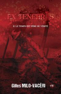 Ex tenebris. Vol. 2. Le temps est père de vérité