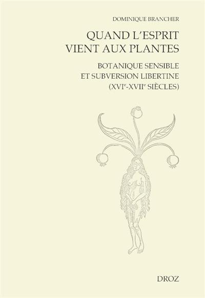 Quand l'esprit vient aux plantes : botanique sensible et subversion libertine (XVIe-XVIIe siècle)