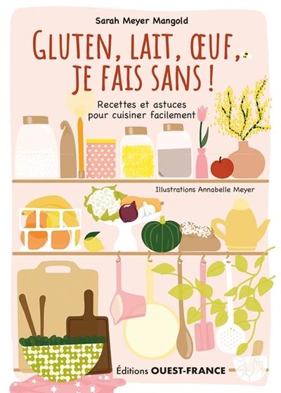 Gluten, lait, oeuf, je fais sans ! : recettes et astuces pour cuisiner facilement