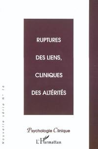 Psychologie clinique, nouvelle série, n° 16. Ruptures des liens, cliniques des altérités