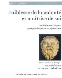 Faiblesse de la volonté et maîtrise de soi : doctrines antiques, perspectives contemporaines