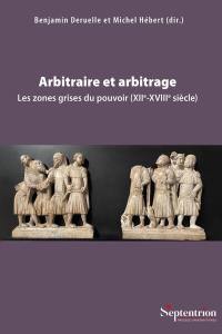 Arbitraire et arbitrage : les zones grises du pouvoir (XIIe-XVIIIe siècle)