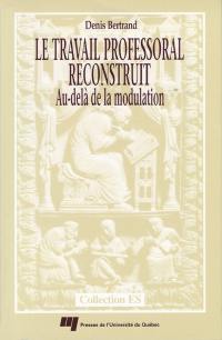 Le travail professoral reconstruit : au-delà de la modulation