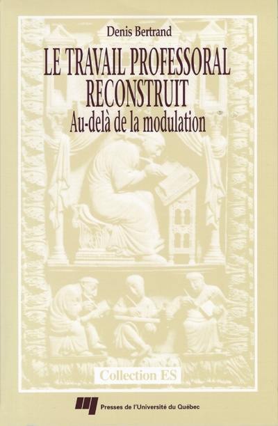 Le travail professoral reconstruit : au-delà de la modulation