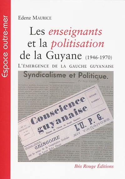 Les enseignants et la politisation de la Guyane : l'émergence de la gauche guyanaise