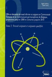 Offre et demande de travail infirmier et soignant en communauté française et en communauté germanophone de Belgique, projection jusqu'en 2000 et scénarios jusqu'en 2010. Vol. 2. Travail soignant et soignants qualifiés