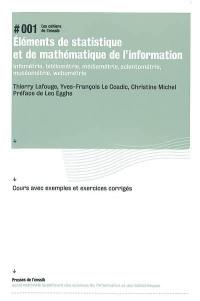 Eléments de statistique et de mathématique de l'information : infométrie, bibliométrie, médiamétrie, scientométrie, muséométrie, webométrie : cours avec exemples et exercices corrigés