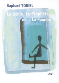 Le génie, le prophète et... la femme : fable théâtrale