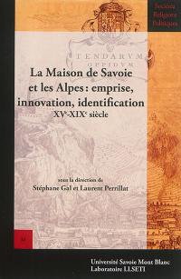 La maison de Savoie et les Alpes : emprise, innovation, identification, XVe-XIXe siècle : actes du 4e colloque international des Sabaudian studies, 15-17 mai 2014, Grenoble