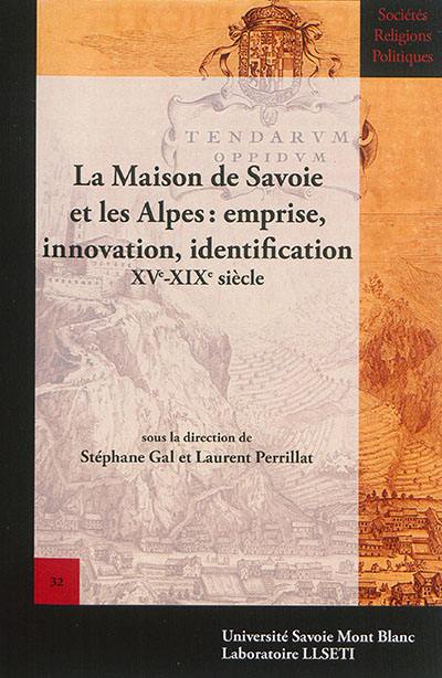 La maison de Savoie et les Alpes : emprise, innovation, identification, XVe-XIXe siècle : actes du 4e colloque international des Sabaudian studies, 15-17 mai 2014, Grenoble