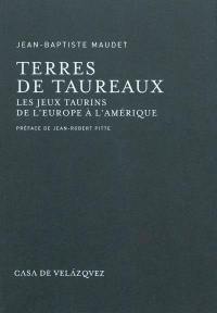 Terres de taureaux : les jeux taurins de l'Europe à l'Amérique