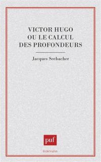 Victor Hugo ou le Calcul des profondeurs