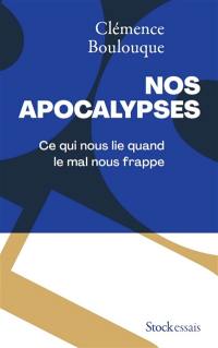 Nos apocalypses : ce qui nous lie quand le mal nous frappe