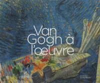 Van Gogh à l'oeuvre