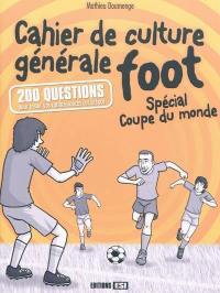 Cahier de culture générale foot : spécial Coupe du monde : 200 questions pour tester vos connaissances sur le foot