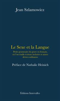 Le sexe et la langue : petite grammaire du genre en français, où l'on étudie écriture inclusive et autres dérives militantes