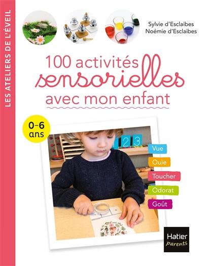 100 activités sensorielles avec mon enfant : 0-6 ans