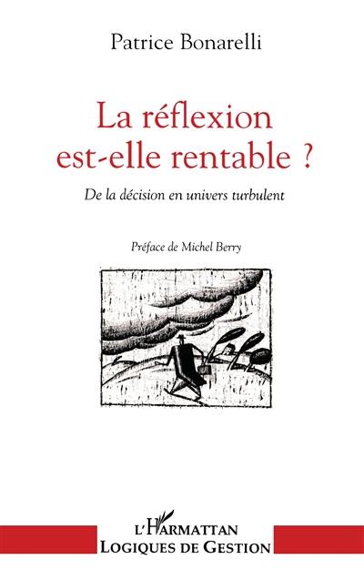 La Réflexion est-elle rentable ? : de la décision en univers turbulent