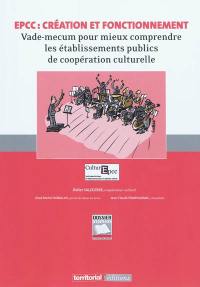 EPCC : création et fonctionnement : vade-mecum pour mieux comprendre les établissements publics de coopération culturelle