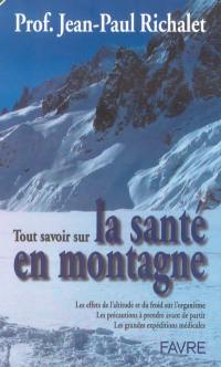 Tout savoir sur la santé en montagne : les effets de l'altitude et du froid sur l'organisme, les précautions à prendre avant de partir, les grandes expéditions médicales