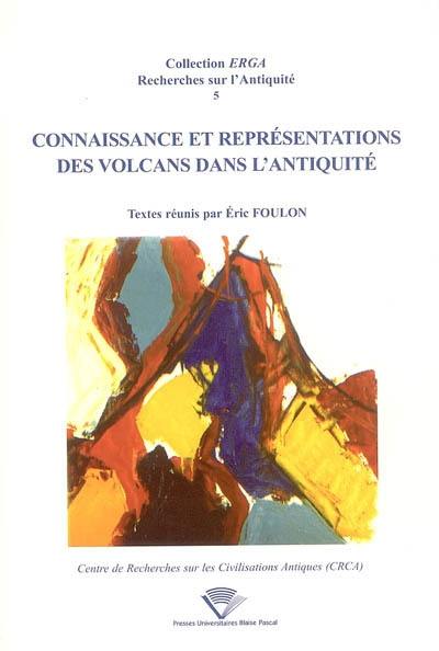 Connaissance et représentations des volcans dans l'Antiquité : actes du colloque de Clermont-Ferrand, Université Blaise Pascal, 19-20 septembre 2002