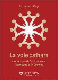 La voie cathare : aux sources du christianisme : le message de la colombe