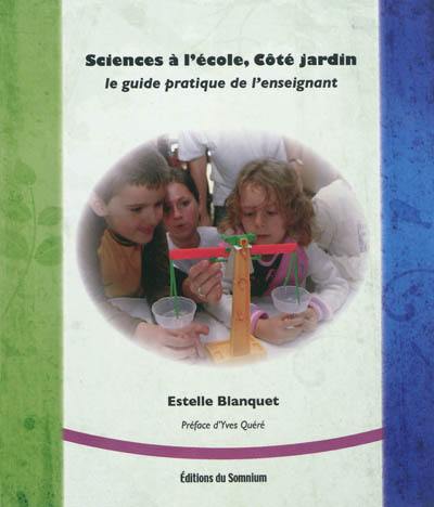 Sciences à l'école, côté jardin : le guide pratique de l'enseignant