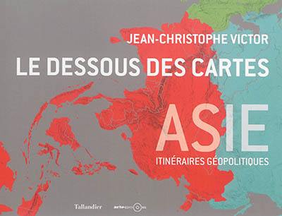 Le dessous des cartes : Asie : itinéraires géopolitiques