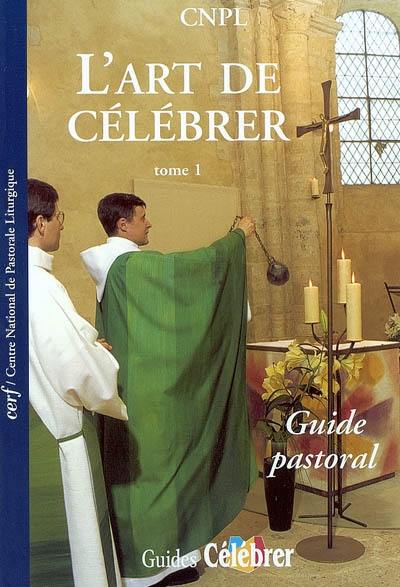 L'art de célébrer. Vol. 1. Guide pastoral